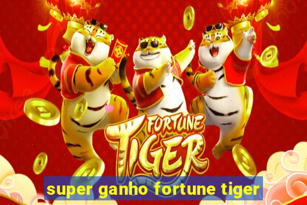 super ganho fortune tiger